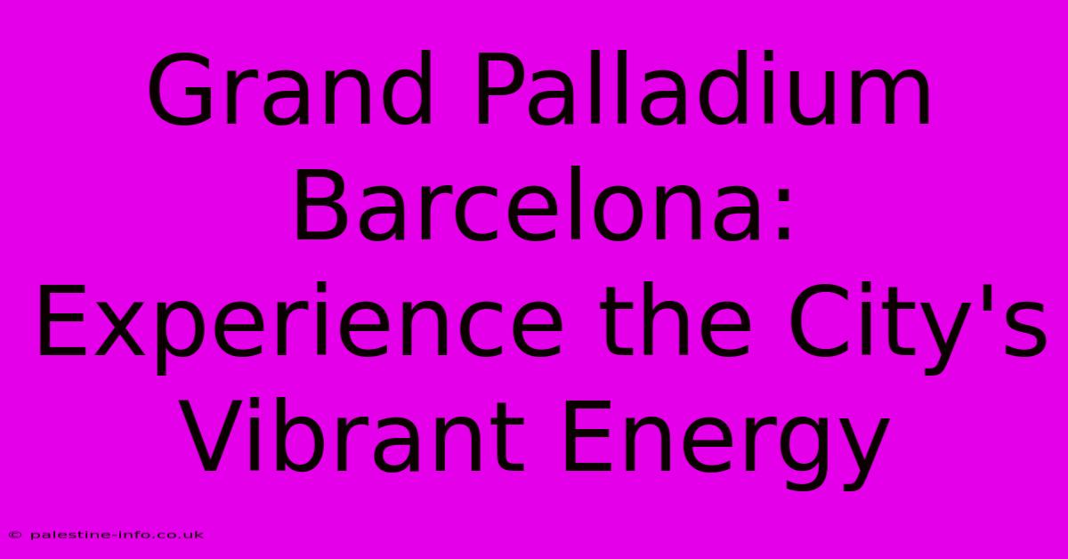 Grand Palladium Barcelona:  Experience The City's Vibrant Energy