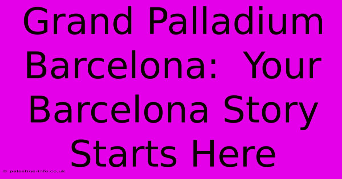 Grand Palladium Barcelona:  Your Barcelona Story Starts Here