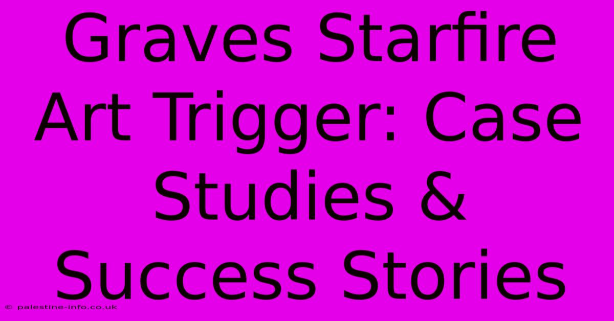 Graves Starfire Art Trigger: Case Studies & Success Stories