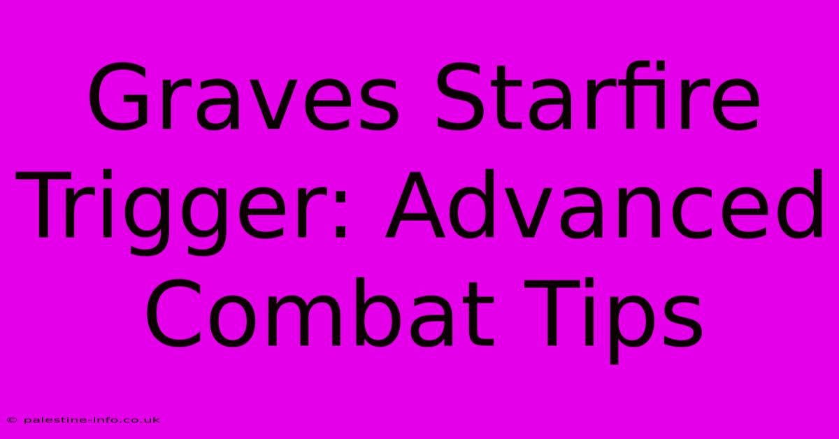 Graves Starfire Trigger: Advanced Combat Tips