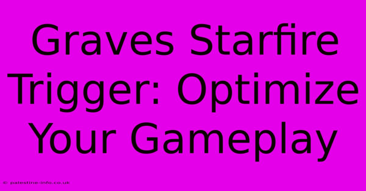 Graves Starfire Trigger: Optimize Your Gameplay