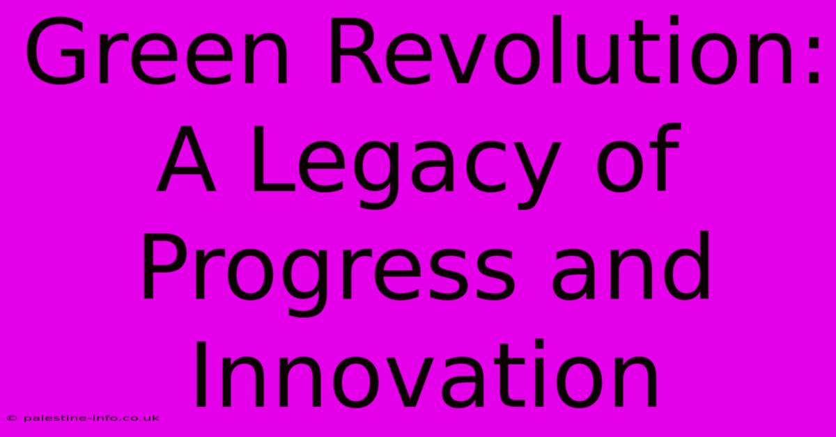 Green Revolution:  A Legacy Of Progress And Innovation