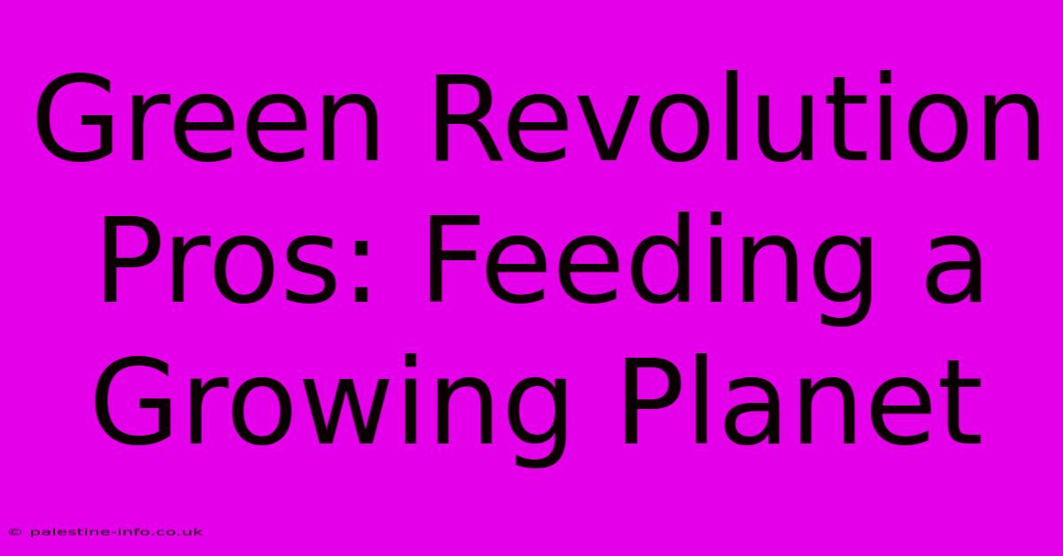 Green Revolution Pros: Feeding A Growing Planet