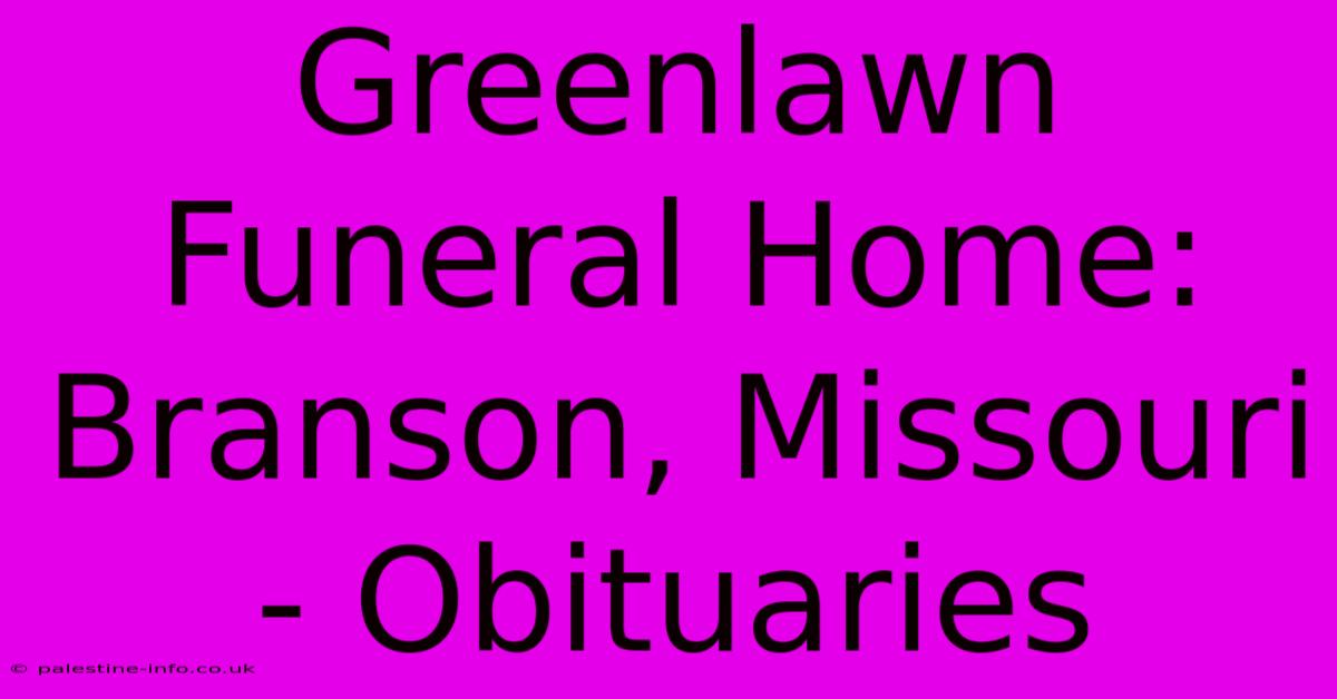 Greenlawn Funeral Home: Branson, Missouri - Obituaries