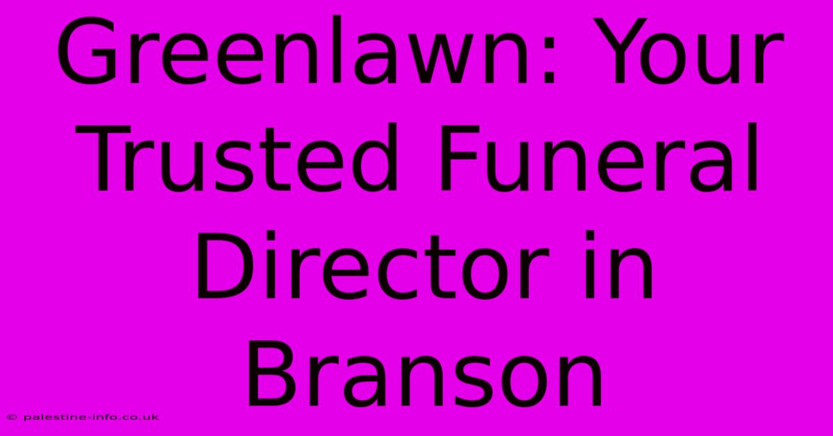 Greenlawn: Your Trusted Funeral Director In Branson