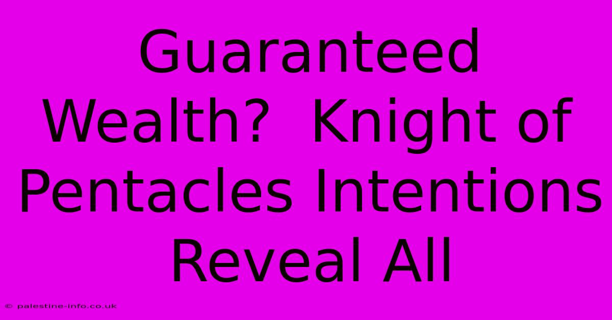 Guaranteed Wealth?  Knight Of Pentacles Intentions Reveal All