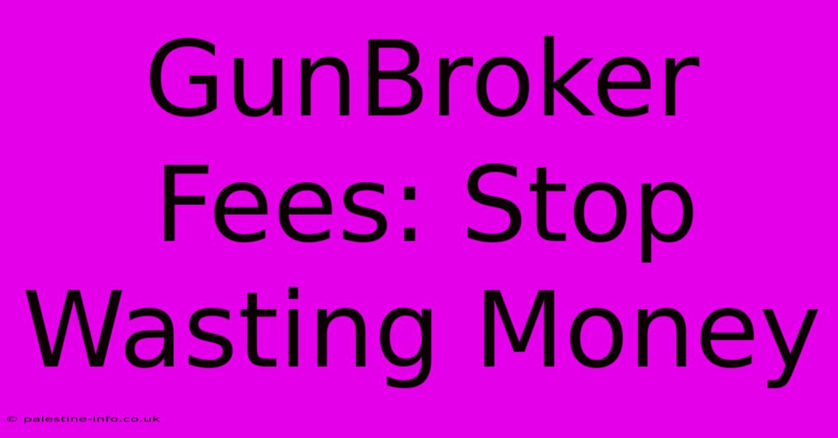 GunBroker Fees: Stop Wasting Money