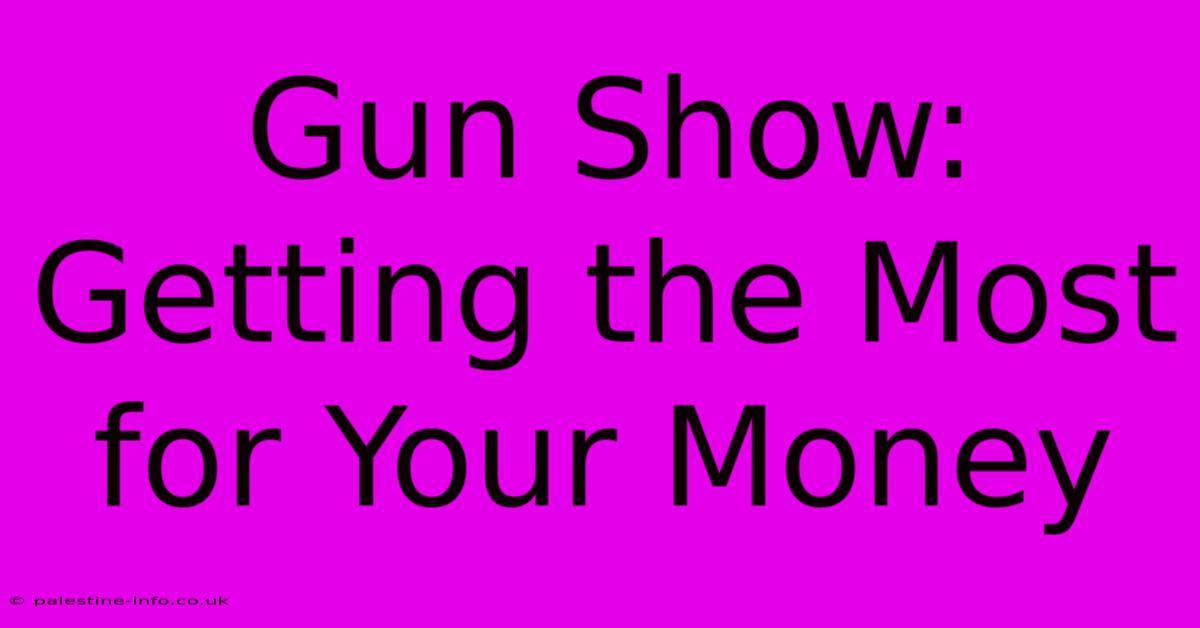 Gun Show: Getting The Most For Your Money