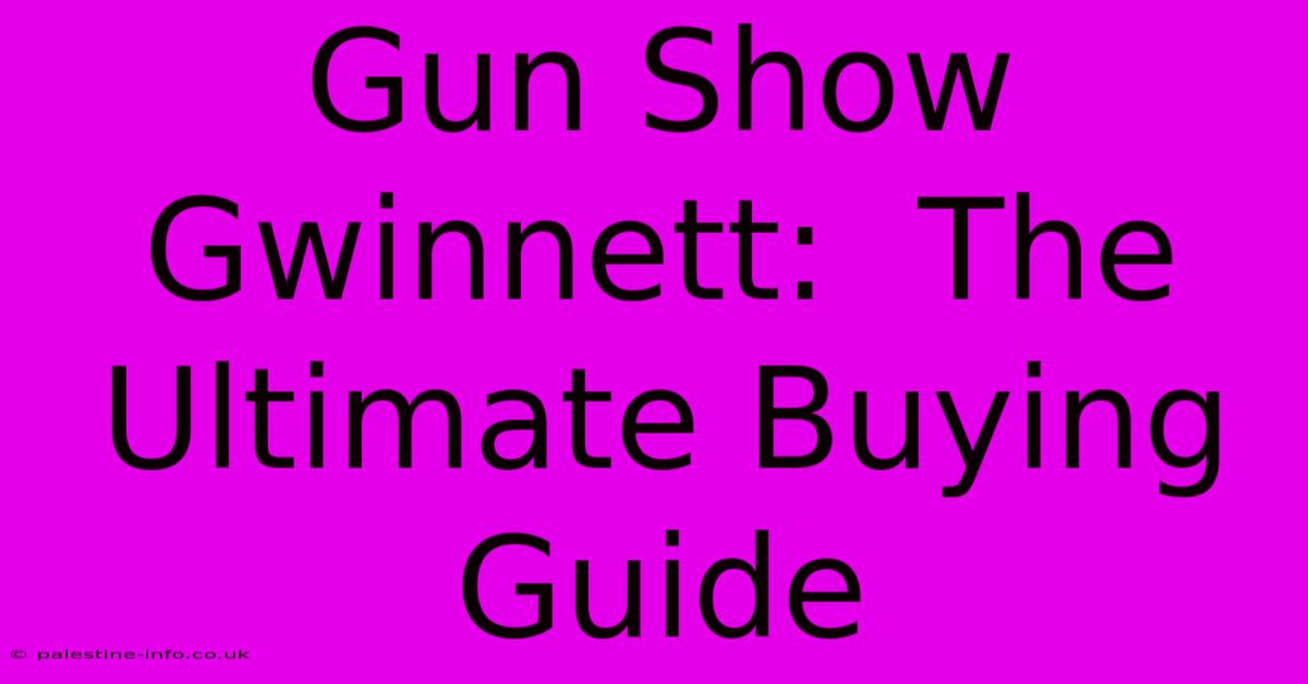 Gun Show Gwinnett:  The Ultimate Buying Guide