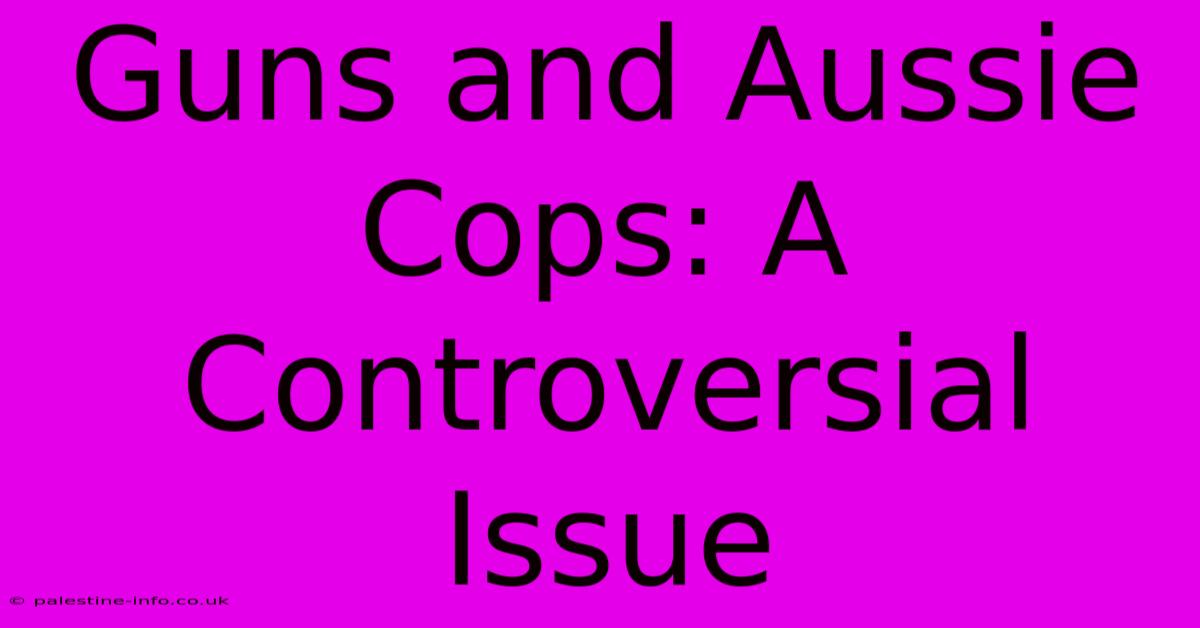 Guns And Aussie Cops: A Controversial Issue