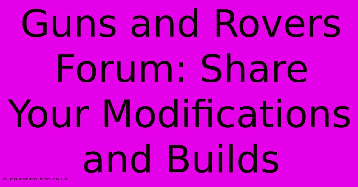 Guns And Rovers Forum: Share Your Modifications And Builds