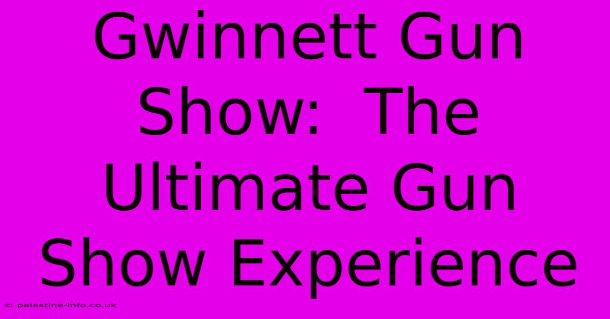 Gwinnett Gun Show:  The Ultimate Gun Show Experience