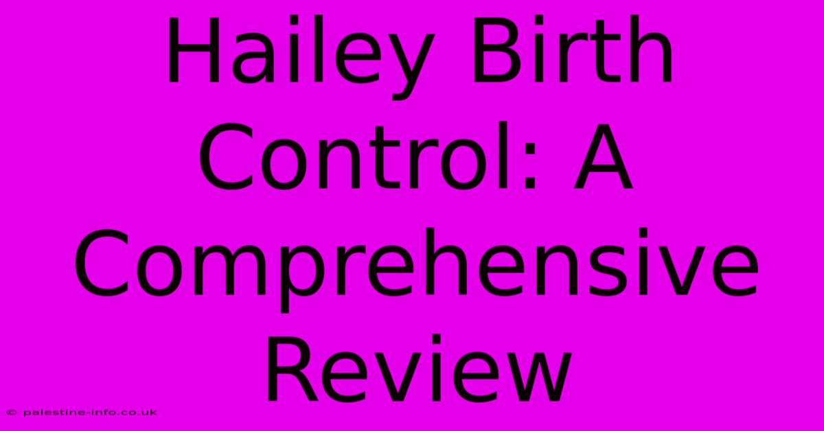 Hailey Birth Control: A Comprehensive Review