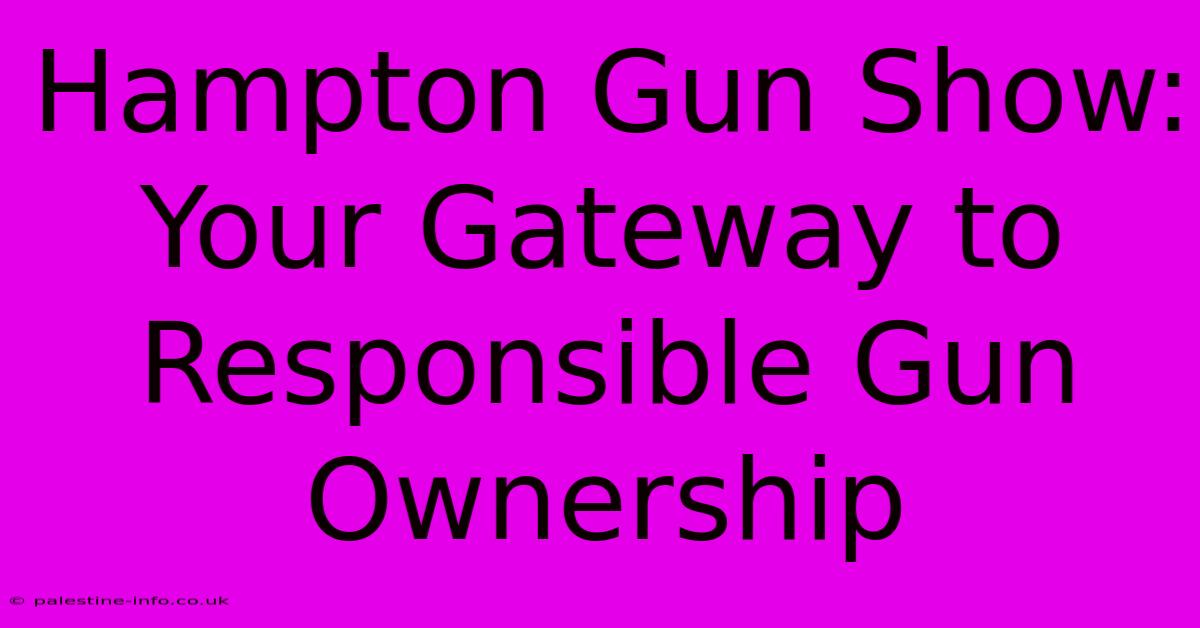 Hampton Gun Show:  Your Gateway To Responsible Gun Ownership