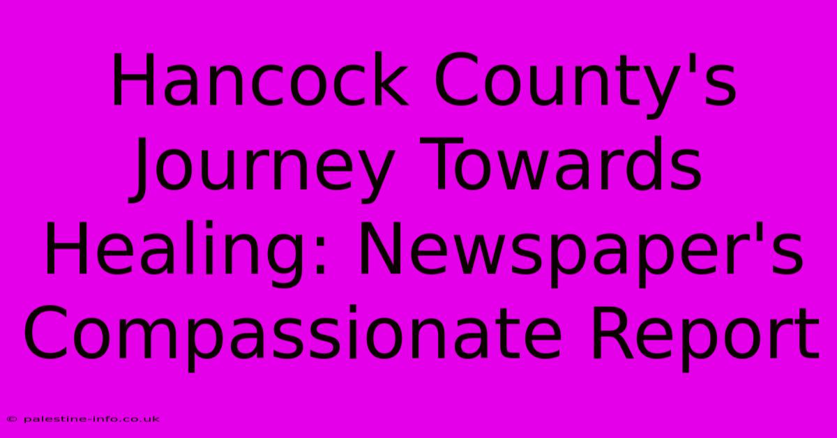 Hancock County's Journey Towards Healing: Newspaper's Compassionate Report