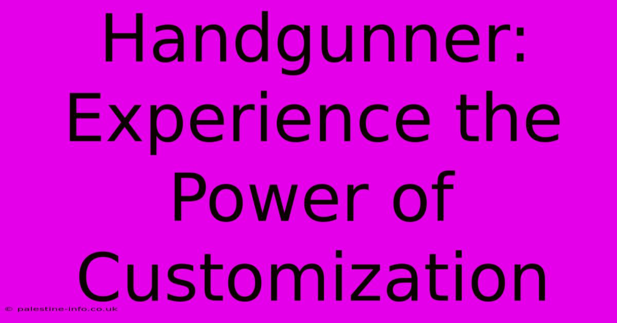 Handgunner:  Experience The Power Of Customization