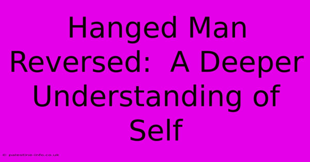 Hanged Man Reversed:  A Deeper Understanding Of Self