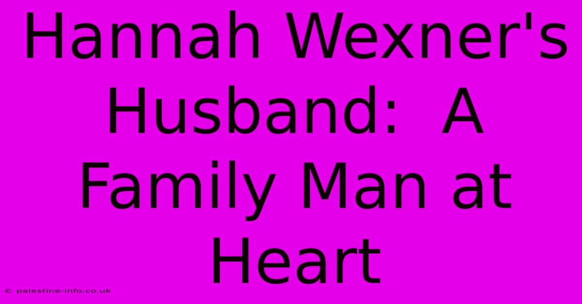 Hannah Wexner's Husband:  A Family Man At Heart