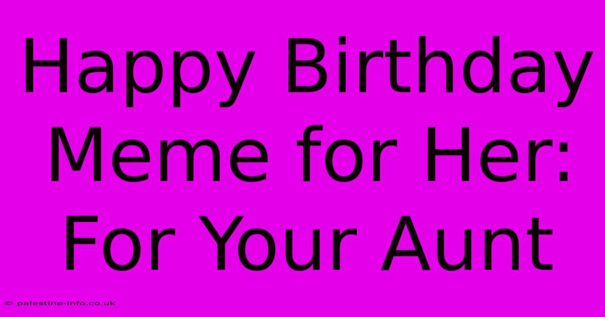 Happy Birthday Meme For Her:  For Your Aunt