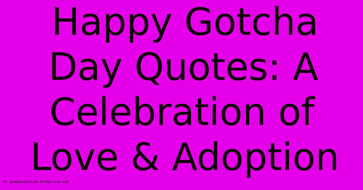 Happy Gotcha Day Quotes: A Celebration Of Love & Adoption