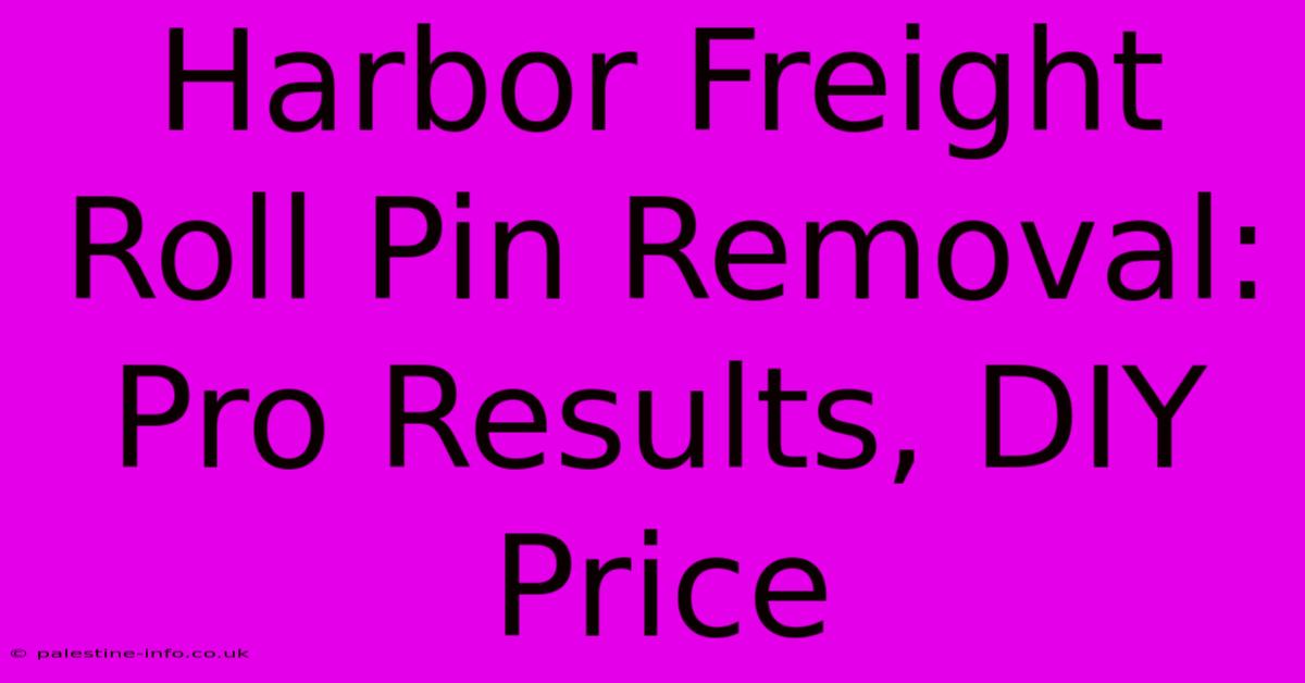 Harbor Freight Roll Pin Removal: Pro Results, DIY Price