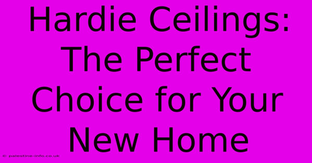 Hardie Ceilings:  The Perfect Choice For Your New Home