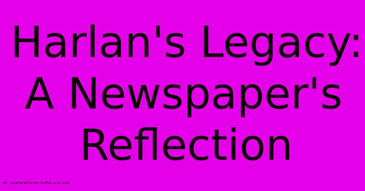 Harlan's Legacy: A Newspaper's Reflection