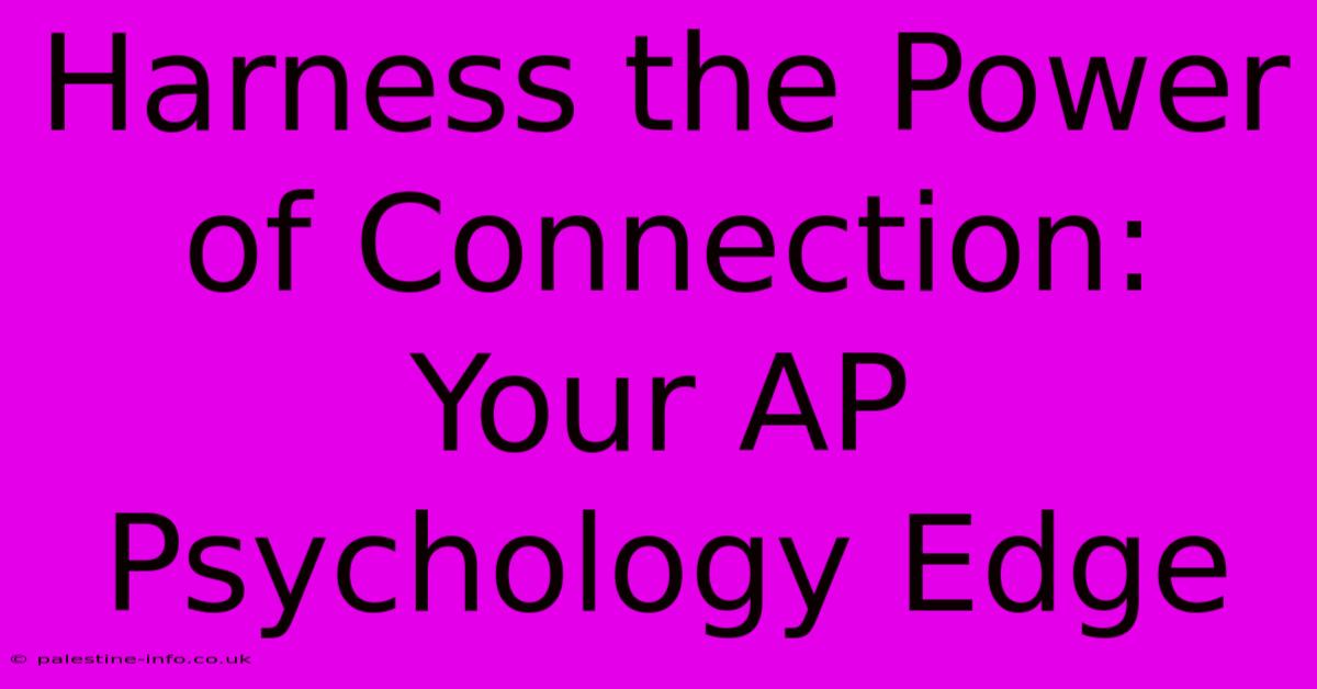 Harness The Power Of Connection:  Your AP Psychology Edge