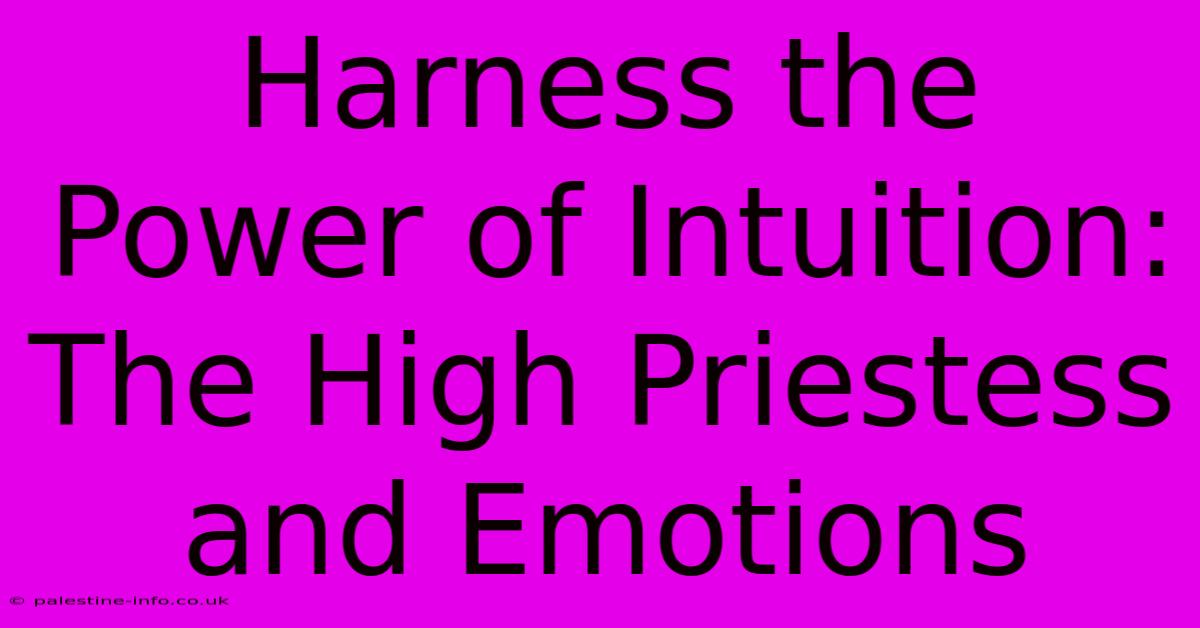 Harness The Power Of Intuition: The High Priestess And Emotions