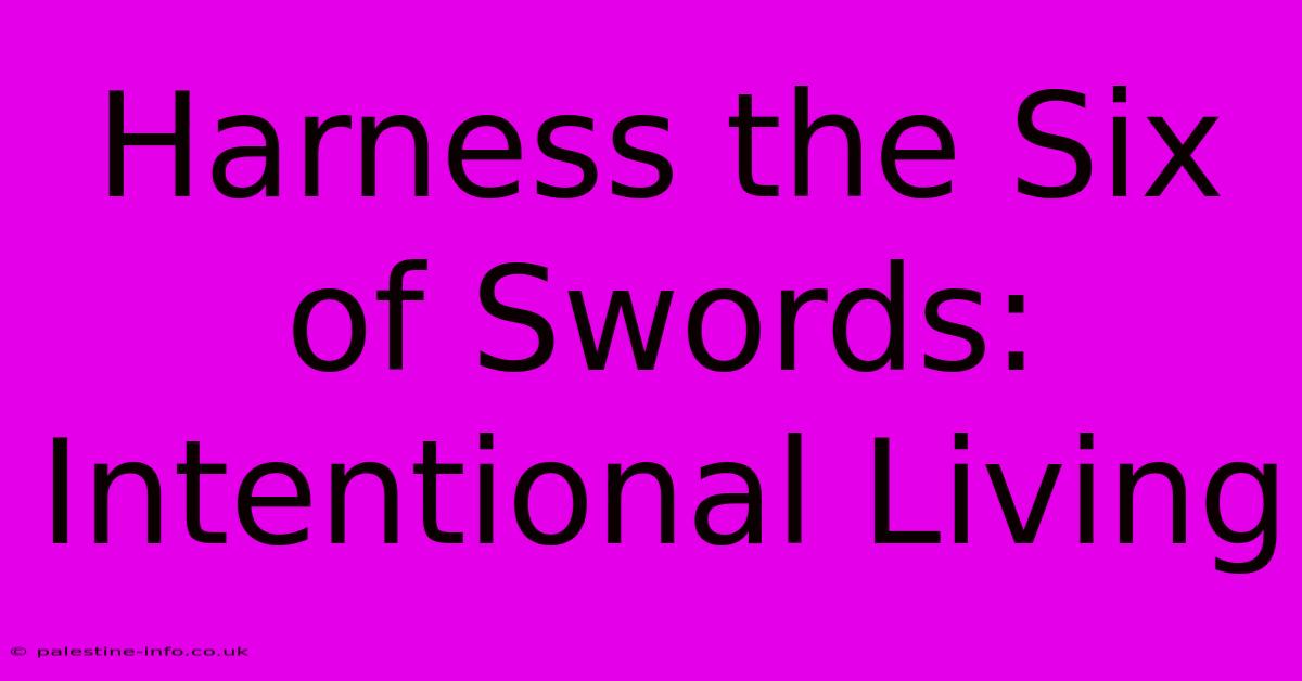 Harness The Six Of Swords: Intentional Living