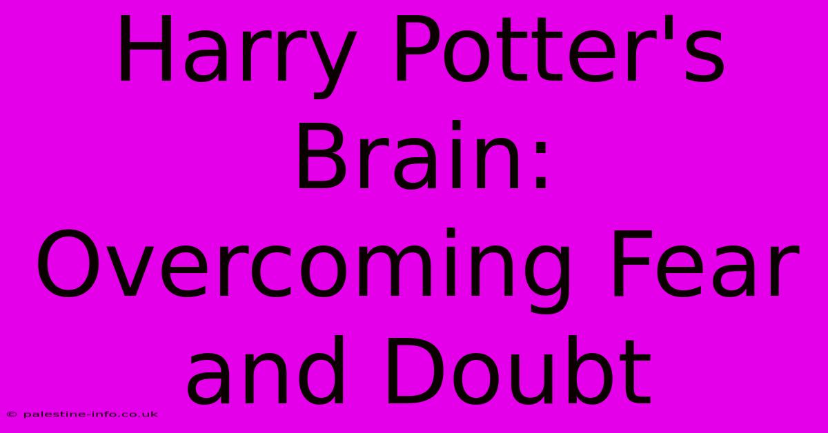 Harry Potter's Brain: Overcoming Fear And Doubt