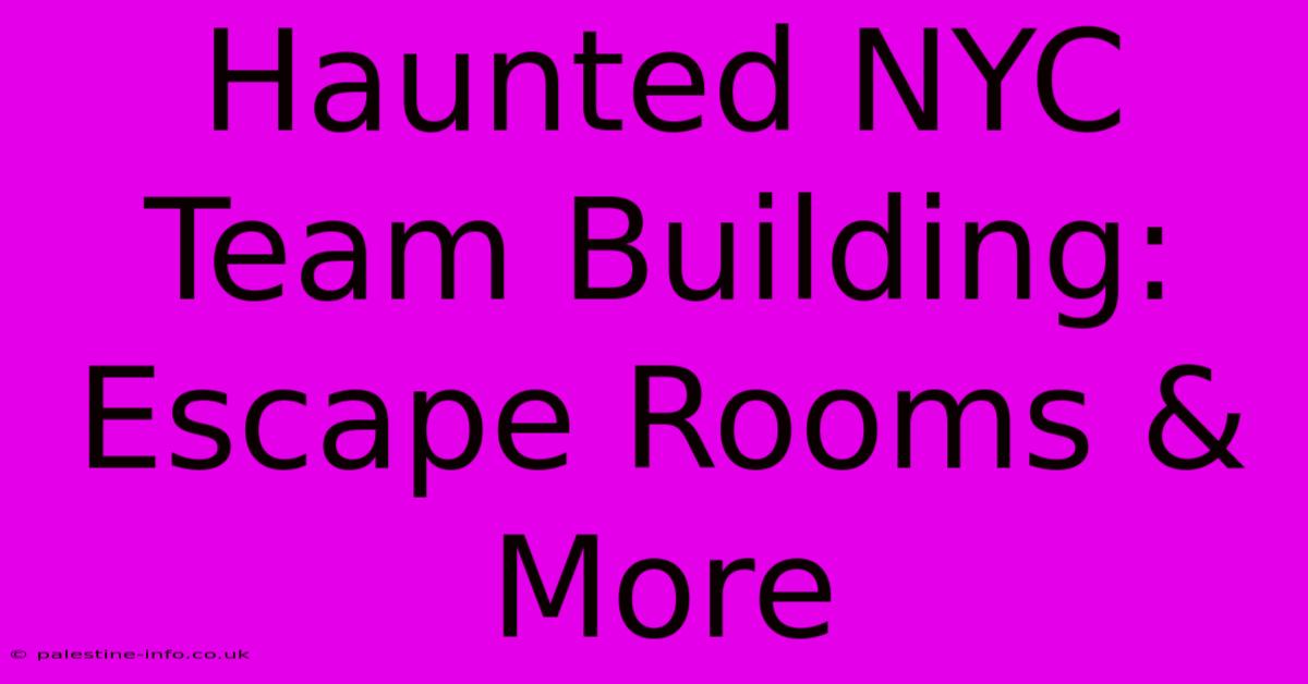 Haunted NYC Team Building: Escape Rooms & More