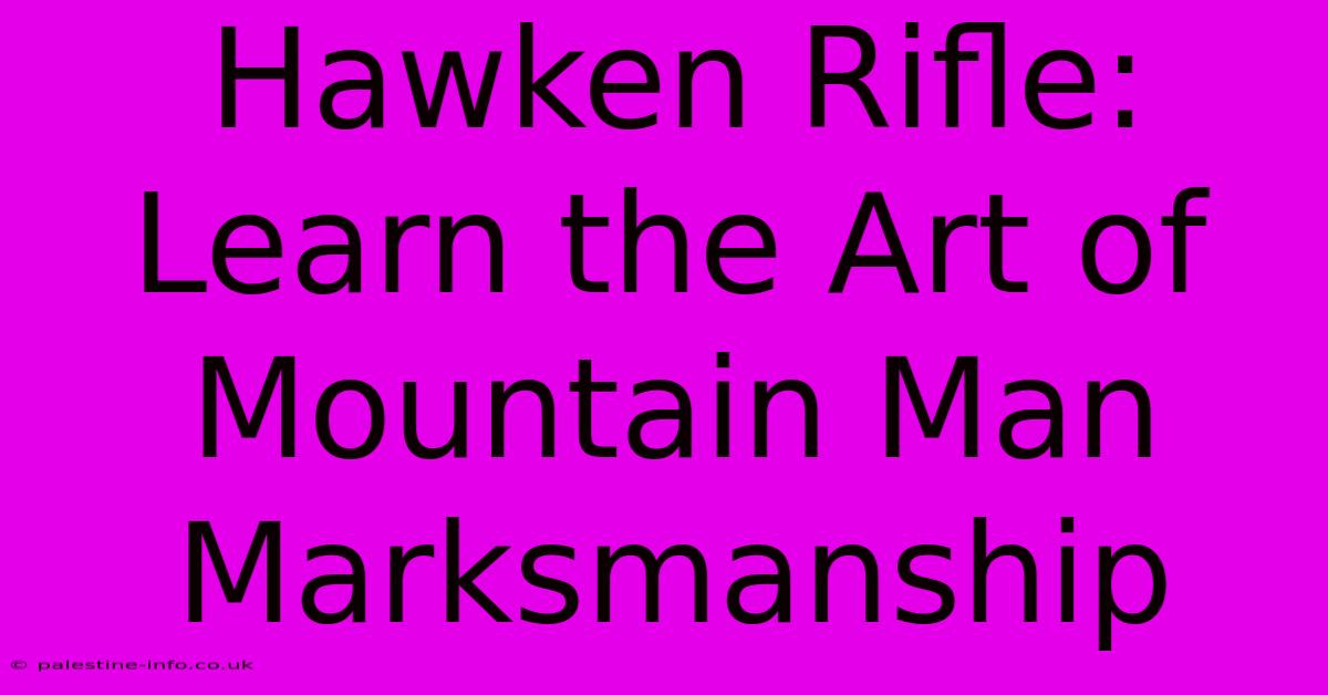 Hawken Rifle:  Learn The Art Of Mountain Man Marksmanship