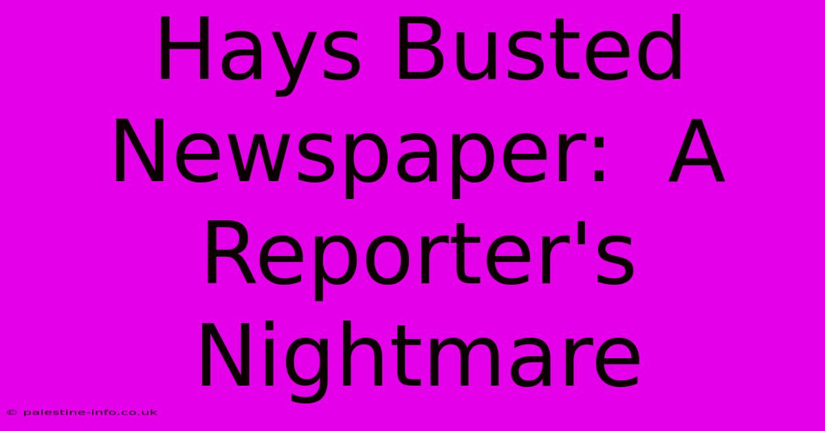 Hays Busted Newspaper:  A Reporter's Nightmare