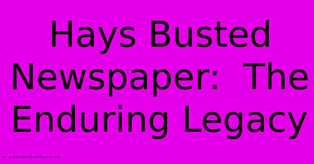 Hays Busted Newspaper:  The Enduring Legacy