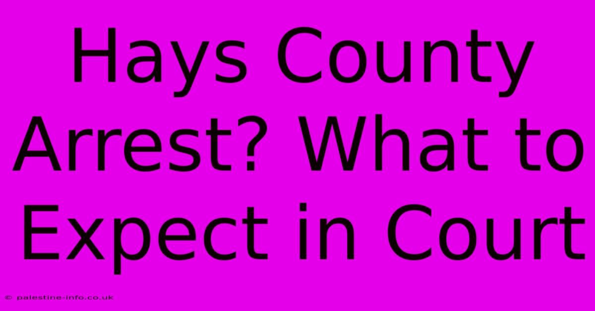 Hays County Arrest? What To Expect In Court