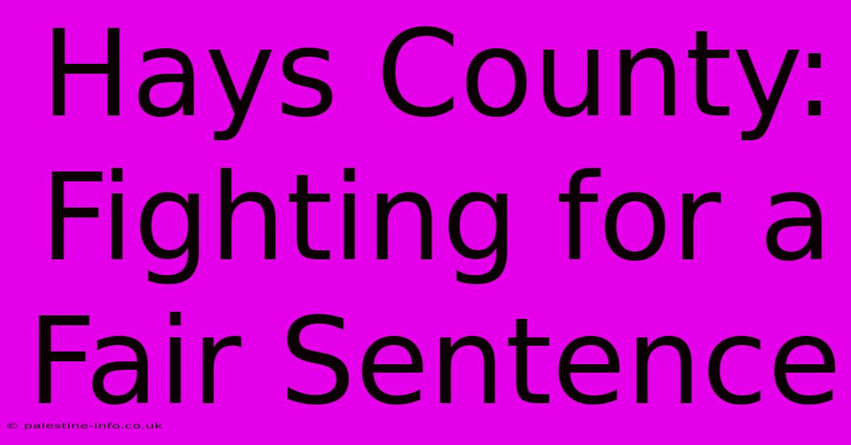 Hays County: Fighting For A Fair Sentence