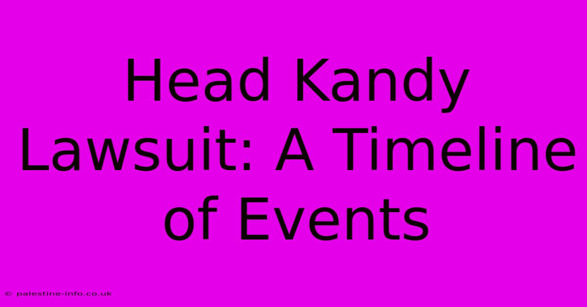 Head Kandy Lawsuit: A Timeline Of Events