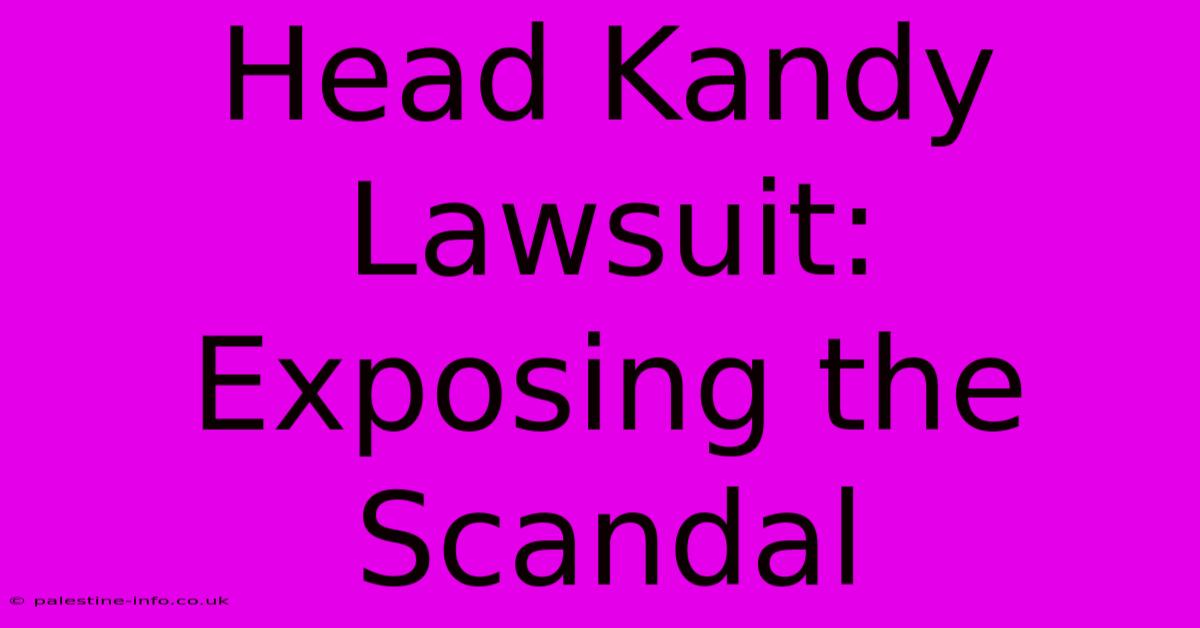 Head Kandy Lawsuit: Exposing The Scandal