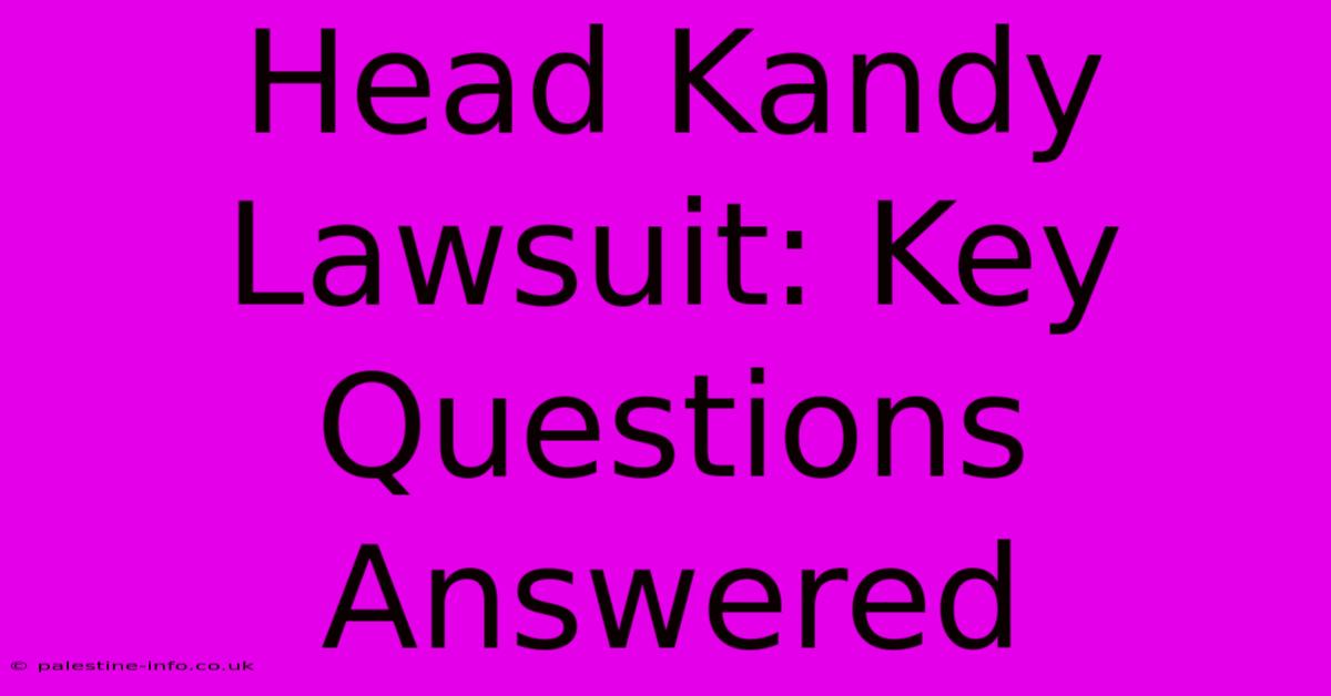 Head Kandy Lawsuit: Key Questions Answered