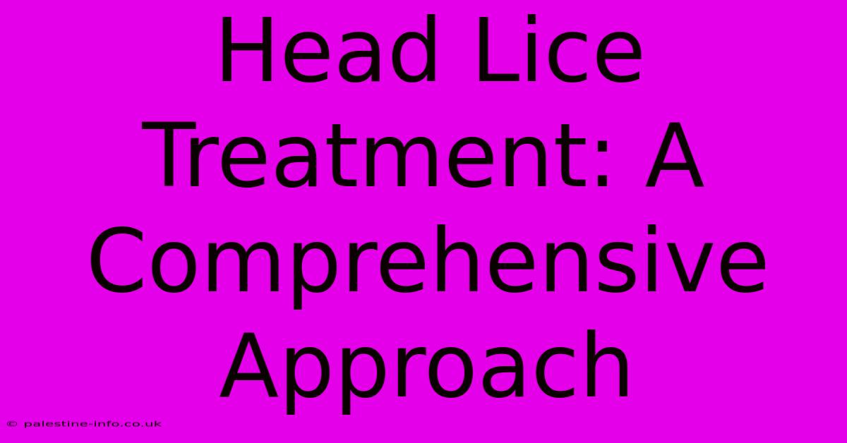 Head Lice Treatment: A Comprehensive Approach