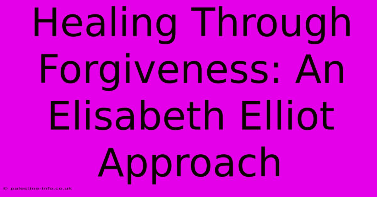 Healing Through Forgiveness: An Elisabeth Elliot Approach