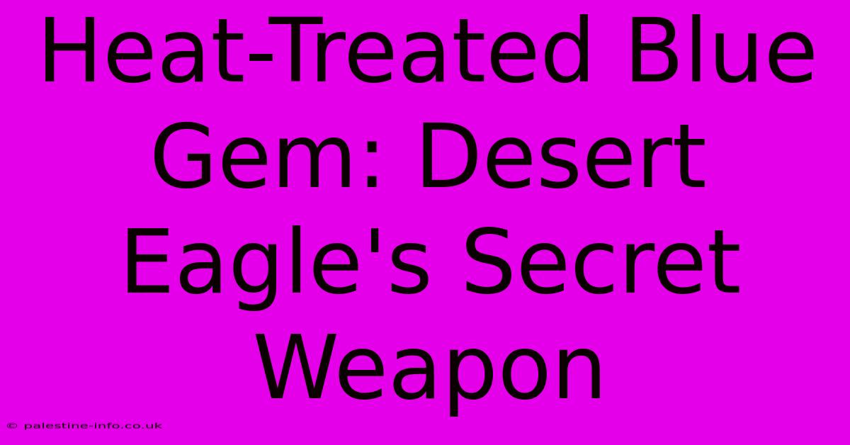 Heat-Treated Blue Gem: Desert Eagle's Secret Weapon