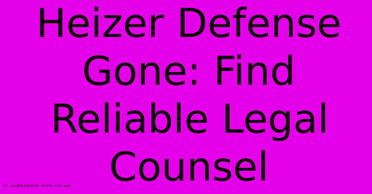 Heizer Defense Gone: Find Reliable Legal Counsel