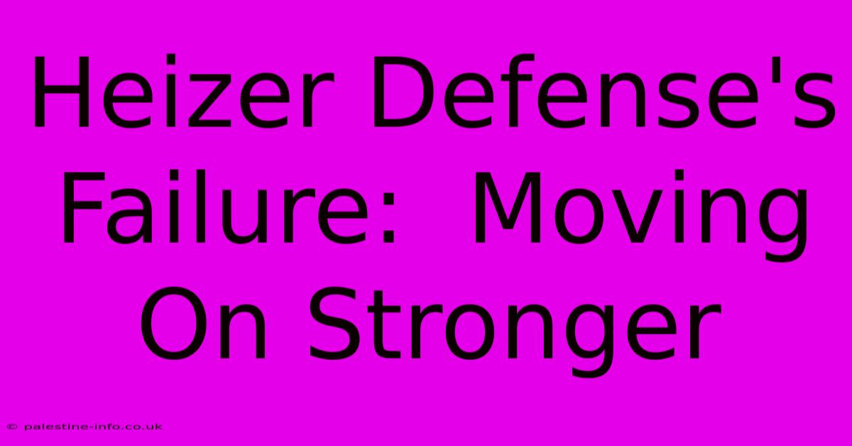 Heizer Defense's Failure:  Moving On Stronger