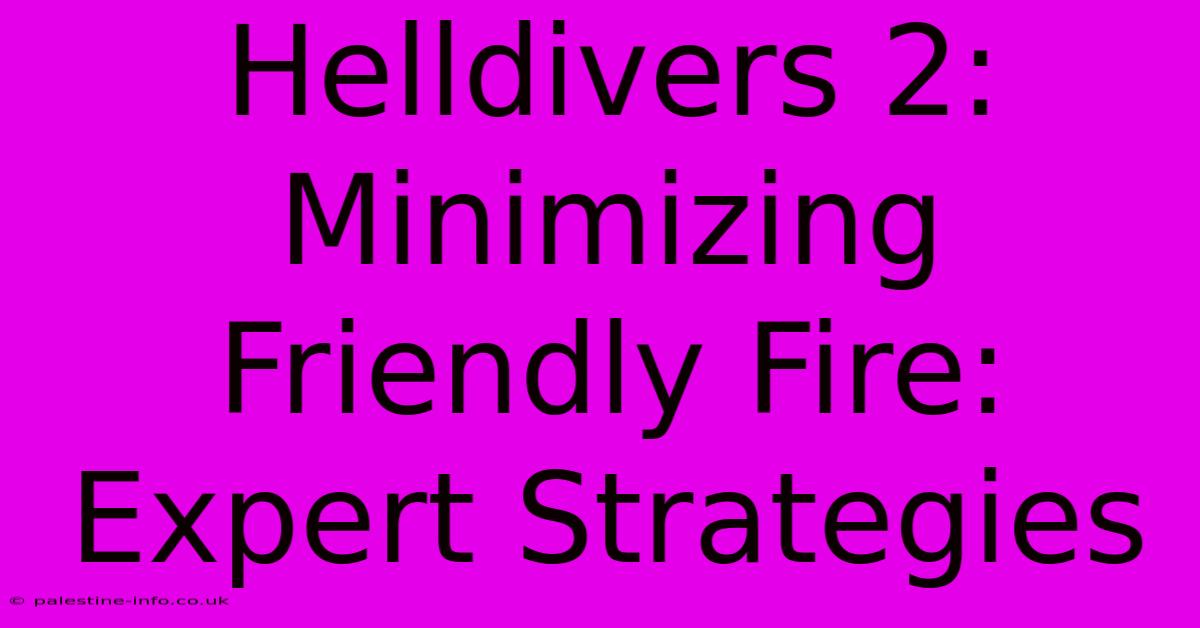 Helldivers 2: Minimizing Friendly Fire: Expert Strategies