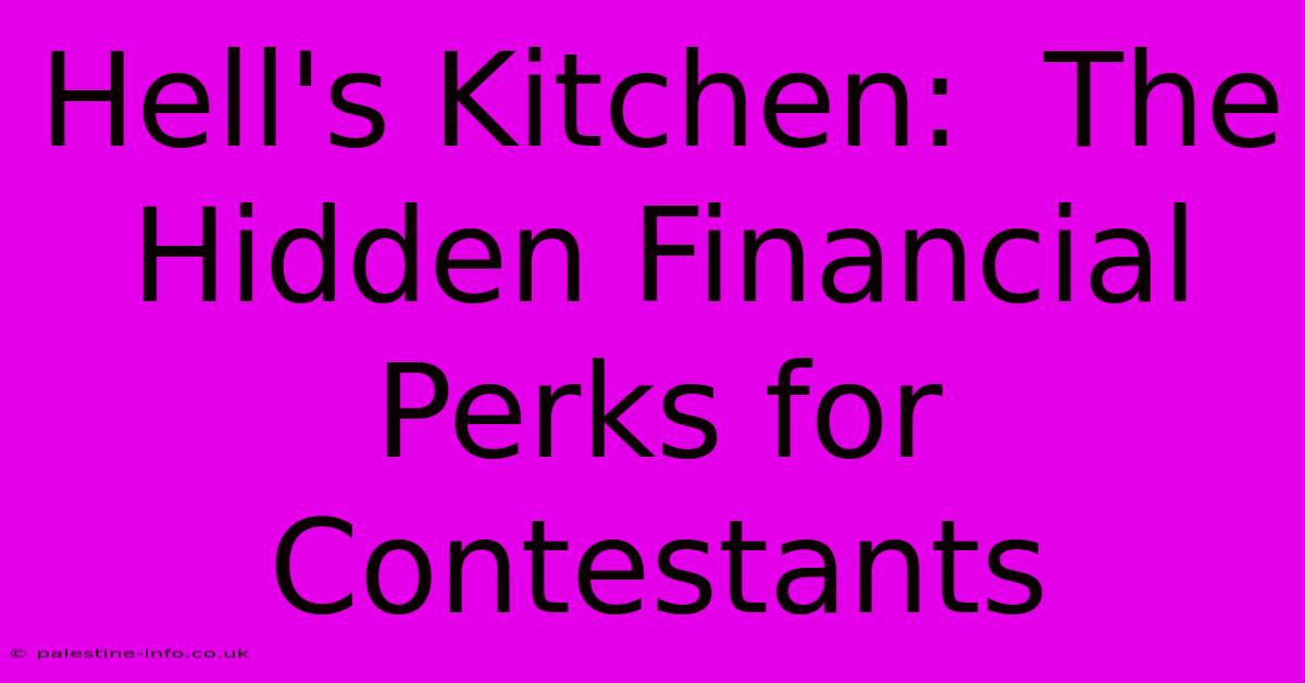 Hell's Kitchen:  The Hidden Financial Perks For Contestants