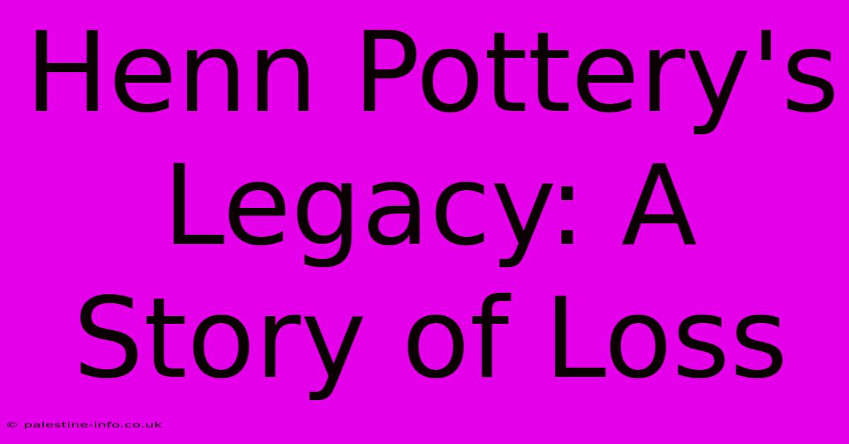 Henn Pottery's Legacy: A Story Of Loss