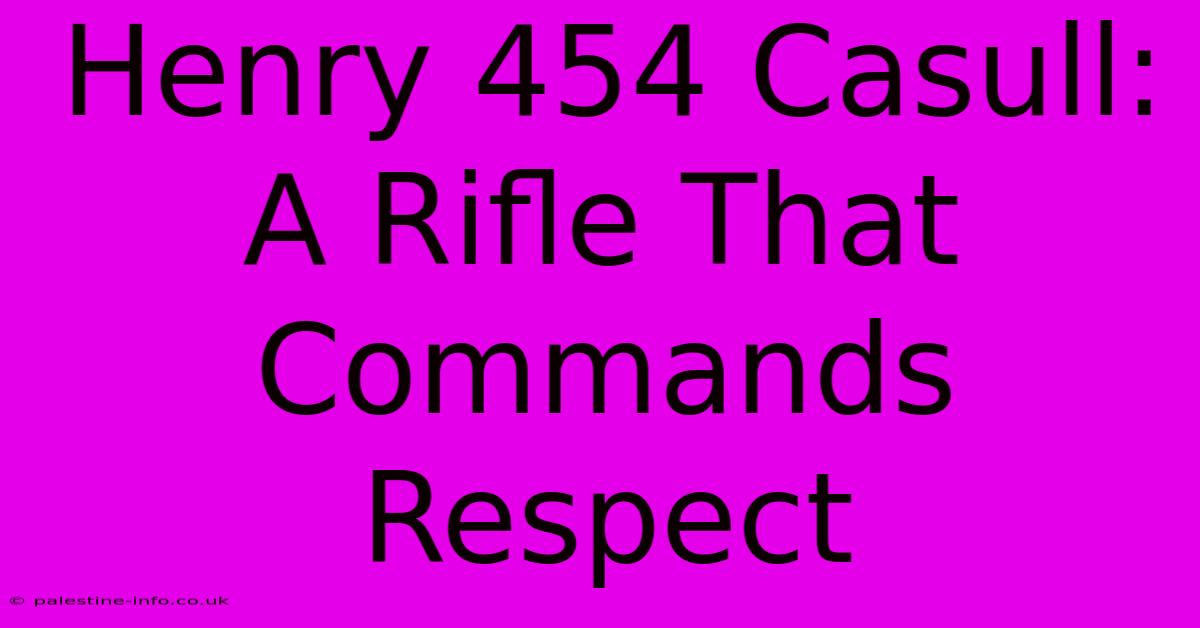 Henry 454 Casull:  A Rifle That Commands Respect