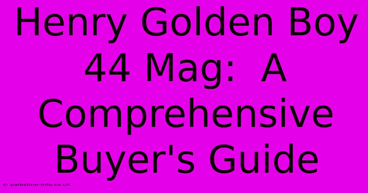 Henry Golden Boy 44 Mag:  A Comprehensive Buyer's Guide